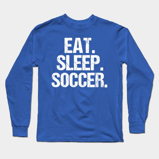 Eat Sleep Soccer Long Sleeve T-Shirt by epiclovedesigns